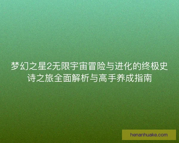 梦幻之星2无限宇宙冒险与进化的终极史诗之旅全面解析与高手养成指南