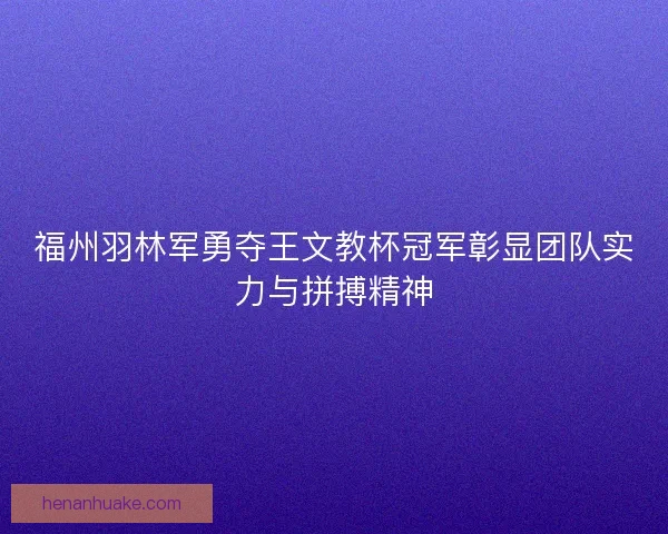 福州羽林军勇夺王文教杯冠军彰显团队实力与拼搏精神
